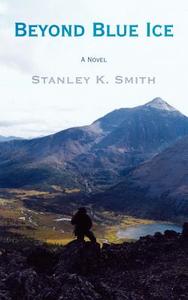 Beyond Blue Ice di Stanley K. Smith edito da AuthorHouse