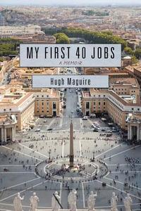 My First 40 Jobs di Hugh Maguire edito da iUniverse