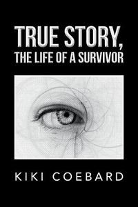 True Story, the Life of a Survivor di Kiki Coebard edito da Xlibris