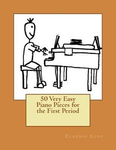 50 Very Easy Piano Pieces for the First Period di Claudio Lupo edito da Createspace