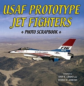 U.s. Air Force Prototype Jet Fighters di Dennis R. Jenkins, Tony R. Landis edito da Specialty Press