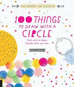 100 Things to Draw With a Circle di Sarah Walsh edito da Quarry Books