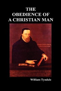 Obedience of a Christian Man and How Christian Rulers Ought to Govern di William Tyndale edito da Benediction Books