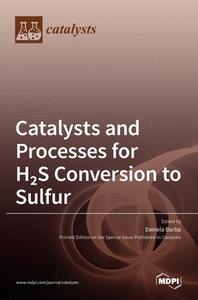Catalysts and Processes for H2S Conversion to Sulfur edito da MDPI AG