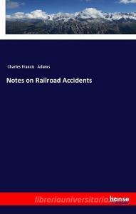 Notes on Railroad Accidents di Charles Francis Adams edito da hansebooks