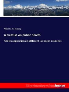 A treatise on public health di Albert J. Palmberg edito da hansebooks