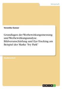 Grundlagen der Werbewirkungsmessung und Werbewirkungsanalyse. Bildverunschärfung und Eye-Tracking am Beispiel der Marke  di Veronika Ganser edito da GRIN Verlag