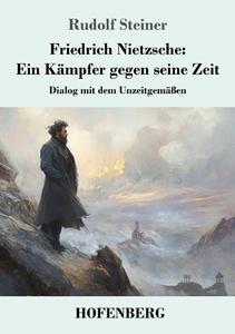 Friedrich Nietzsche: Ein Kämpfer gegen seine Zeit di Rudolf Steiner edito da Henricus - Edition Deutsche Klassik GmbH, Berlin