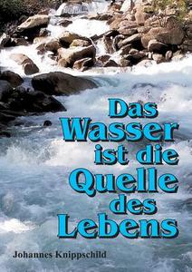 Das Wasser ist die Quelle des Lebens di Johannes Knippschild edito da tredition