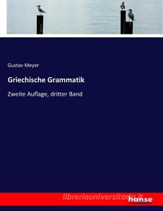 Griechische Grammatik di Gustav Meyer edito da hansebooks