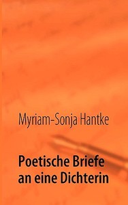 Poetische Briefe An Eine Dichterin di Myriam-Sonja Hantke edito da Books On Demand
