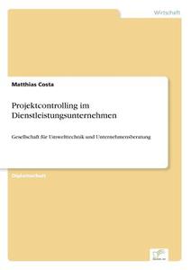Projektcontrolling im Dienstleistungsunternehmen di Matthias Costa edito da Diplom.de