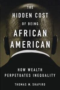 The Hidden Cost of Being African American: How Wealth Perpetuates Inequality di Thomas M. Shapiro edito da OXFORD UNIV PR