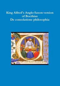 King Alfred's Anglo-Saxon version of Boethius De consolatione philosophiae di Boethius edito da Lulu.com