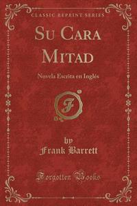 Su Cara Mitad: Novela Escrita En Inglés (Classic Reprint) di Frank Barrett edito da Forgotten Books