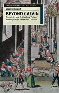 The Intellectual, Political And Cultural World Of Europe's Reformed Churches, C.1540-1620 di Graeme Murdock edito da Palgrave Macmillan