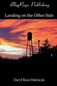 Landing on the Other Side di Daryl R. Halencak edito da Blaqrayn Publishing Plus
