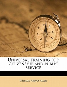 Universal Training For Citizenship And P di William H. Allen edito da Nabu Press