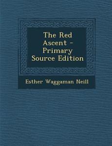 The Red Ascent di Esther Waggaman Neill edito da Nabu Press