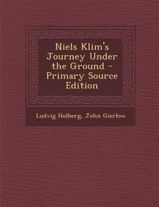 Niels Klim's Journey Under the Ground - Primary Source Edition di Ludvig Holberg, John Gierlow edito da Nabu Press
