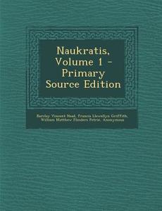 Naukratis, Volume 1 - Primary Source Edition di Barclay Vincent Head, Francis Llewellyn Griffith, William Matthew Flinders Petrie edito da Nabu Press