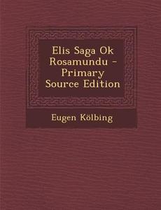 Elis Saga Ok Rosamundu - Primary Source Edition di Eugen Kolbing edito da Nabu Press