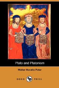 Plato and Platonism (Dodo Press) di Walter Horatio Pater edito da DODO PR