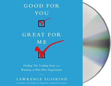 Good for You, Great for Me: Finding the Trading Zone and Winning at Win-Win Negotiation di Lawrence Susskind edito da MacMillan Audio