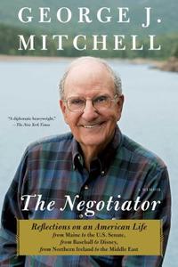 The Negotiator: Reflections on an American Life from Maine to the U.S. Senate, from Baseball to Disney, from Northern Ir di George J. Mitchell edito da SIMON & SCHUSTER