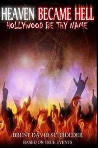 Heaven Became Hell ... Hollywood Be Thy Name! di Brent David Schroeder edito da Createspace