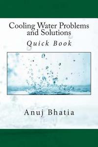 Cooling Water Problems and Solutions: Quick Book di Anuj Bhatia edito da Createspace