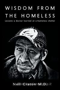 Wisdom From the Homeless di Neil Craton M. D. edito da FriesenPress