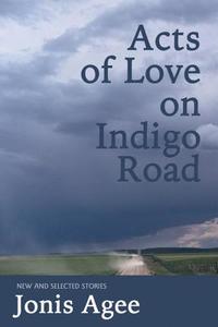 Acts of Love on Indigo Road: New and Selected Stories di Jonis Agee edito da COFFEE HOUSE PR