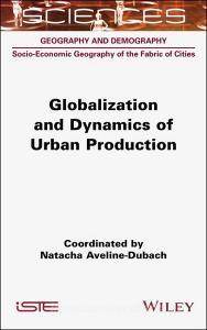 Globalization and Dynamics of Urban Production di Natacha Aveline-Dubach edito da ISTE LTD