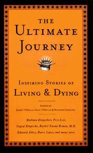 The Ultimate Journey: Inspiring Stories of Living and Dying edito da TRAVELERS TALES