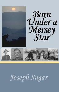 Born Under A Mersey Star di Joseph Sugar edito da Esteemworld Publications