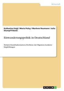 Einwanderungspolitik in Deutschland di Katharina Feigl, Maria Pulay, Marlene Reumann, Julia Stumpf-Fekete edito da GRIN Verlag