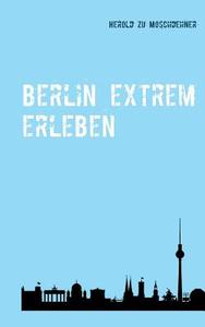 Berlin extrem erleben di Herold zu Moschdehner edito da Books on Demand