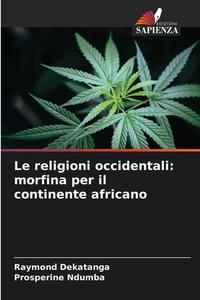 Le religioni occidentali: morfina per il continente africano di Raymond Dekatanga, Prosperine Ndumba edito da Edizioni Sapienza