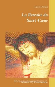 La Retraite du Sacré-Coeur di Léon Dehon edito da Editions SCJ Clairefontaine
