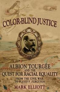 Color Blind Justice: Albion Tourgee and the Quest for Racial Equality from the Civil War to Plessy V. Ferguson di Mark Elliott edito da OXFORD UNIV PR
