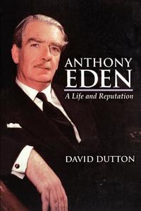 Anthony Eden: A Life & Reputation di David Dutton edito da Oxford University Press, USA