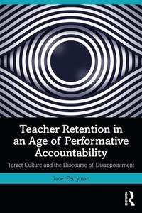 Teacher Retention In An Age Of Performative Accountability di Jane Perryman edito da Taylor & Francis Ltd