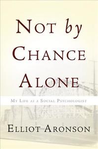 Not by Chance Alone: My Life as a Social Psychologist di Elliot Aronson edito da BASIC BOOKS