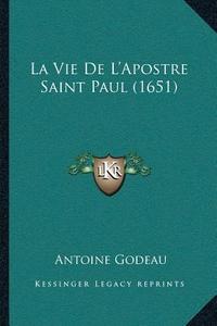 La Vie de La Acentsacentsa A-Acentsa Acentsapostre Saint Paul (1651) di Antoine Godeau edito da Kessinger Publishing