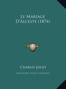 Le Mariage D'Alceste (1874) di Charles Joliet edito da Kessinger Publishing