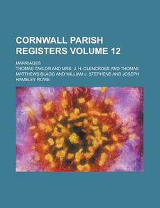 Cornwall Parish Registers; Marriages Volume 12 di Thomas Taylor edito da Rarebooksclub.com