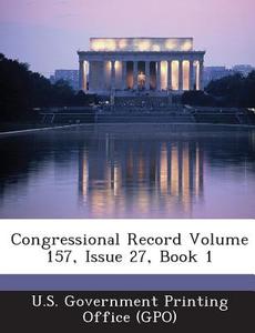 Congressional Record Volume 157, Issue 27, Book 1 edito da Bibliogov