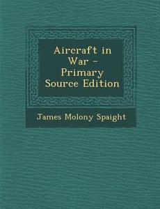 Aircraft in War di James Molony Spaight edito da Nabu Press