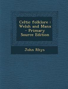 Celtic Folklore: Welsh and Manx - Primary Source Edition di John Rhys edito da Nabu Press